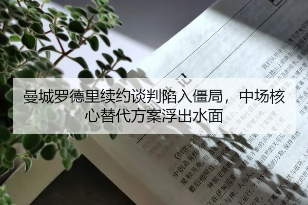 曼城罗德里续约谈判陷入僵局，中场核心替代方案浮出水面