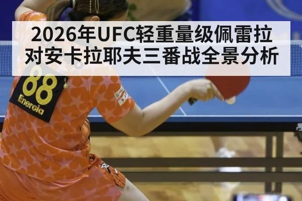 2026年UFC轻重量级佩雷拉对安卡拉耶夫三番战全景分析